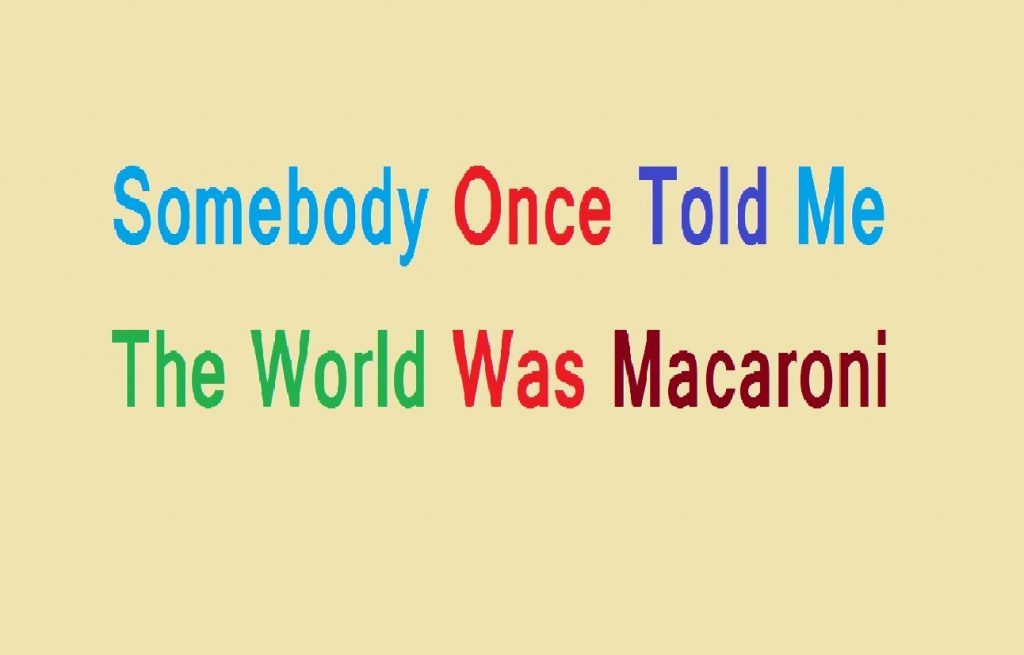 Somebody Once Told Me The World Was Macaroni Lyrics